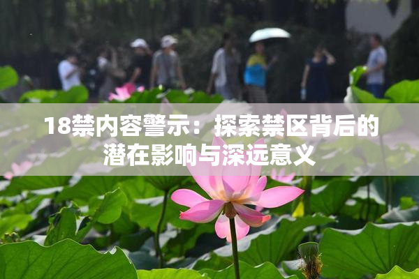 18禁内容警示：探索禁区背后的潜在影响与深远意义