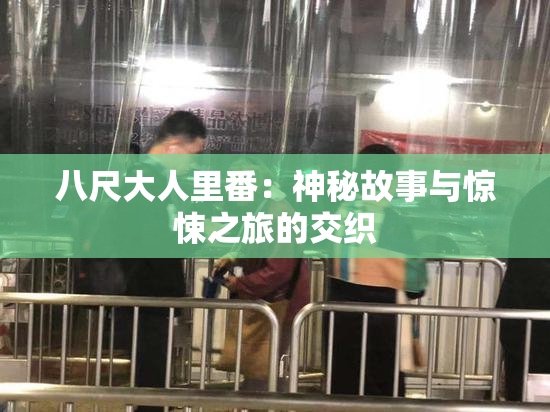 八尺大人里番：神秘故事与惊悚之旅的交织