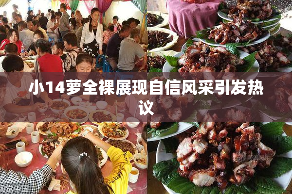 小14萝全裸展现自信风采引发热议