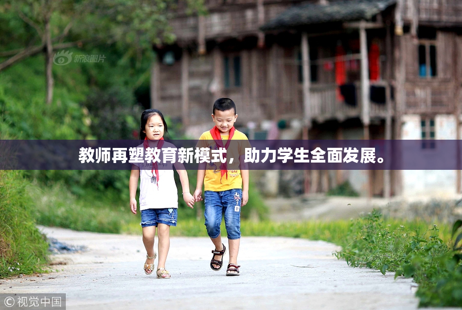 教师再塑教育新模式，助力学生全面发展。