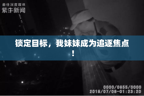 锁定目标，我妹妹成为追逐焦点！