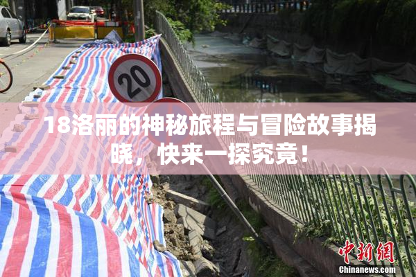 18洛丽的神秘旅程与冒险故事揭晓，快来一探究竟！