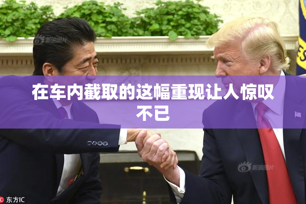 在车内截取的这幅重现让人惊叹不已