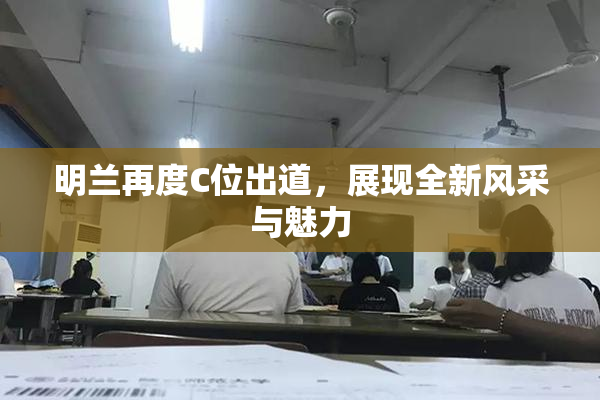 明兰再度C位出道，展现全新风采与魅力
