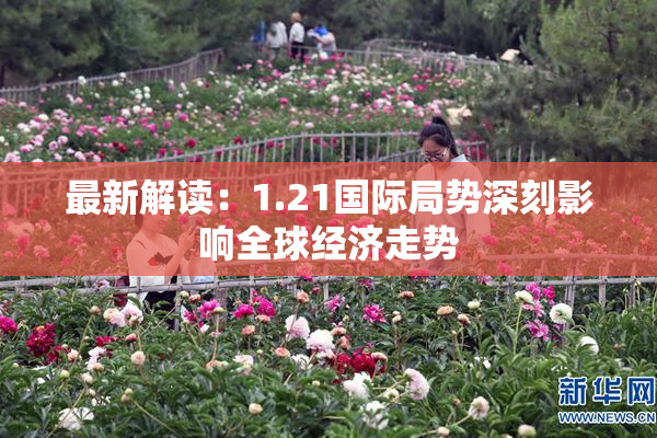 最新解读：1.21国际局势深刻影响全球经济走势