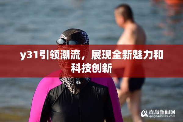 y31引领潮流，展现全新魅力和科技创新
