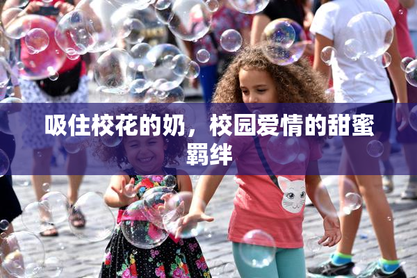 吸住校花的奶，校园爱情的甜蜜羁绊
