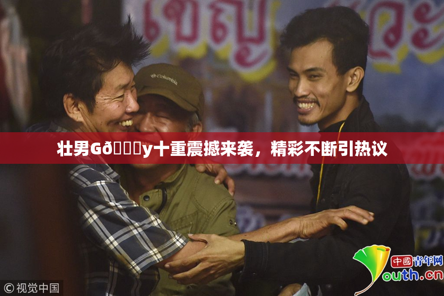 壮男G🈚y十重震撼来袭，精彩不断引热议