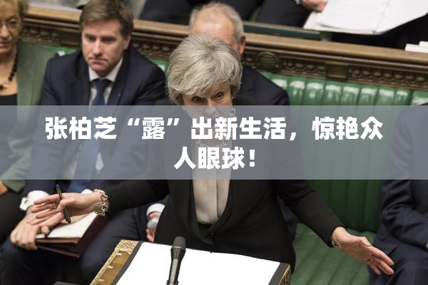 张柏芝“露”出新生活，惊艳众人眼球！