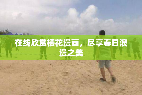 在线欣赏樱花漫画，尽享春日浪漫之美