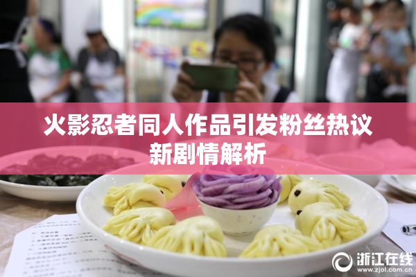 火影忍者同人作品引发粉丝热议新剧情解析