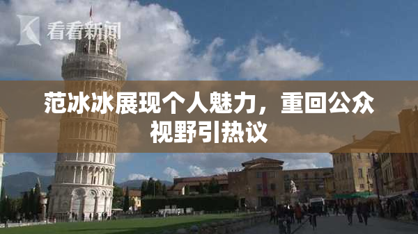 范冰冰展现个人魅力，重回公众视野引热议