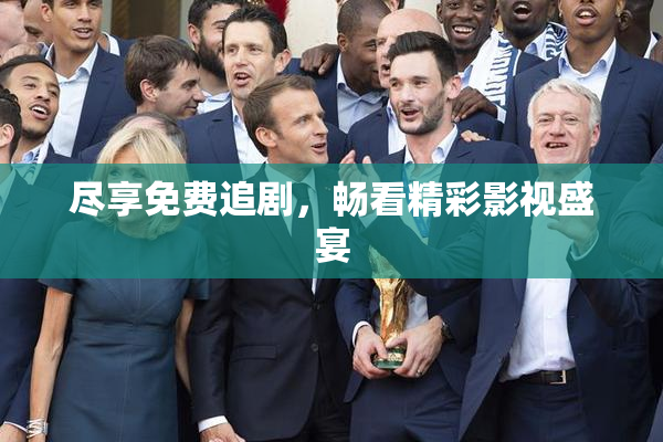 尽享免费追剧，畅看精彩影视盛宴