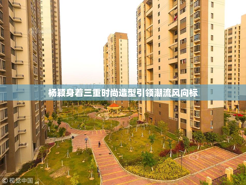杨颖身着三重时尚造型引领潮流风向标