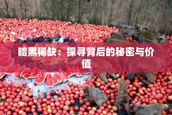 暗黑稀缺：探寻背后的秘密与价值