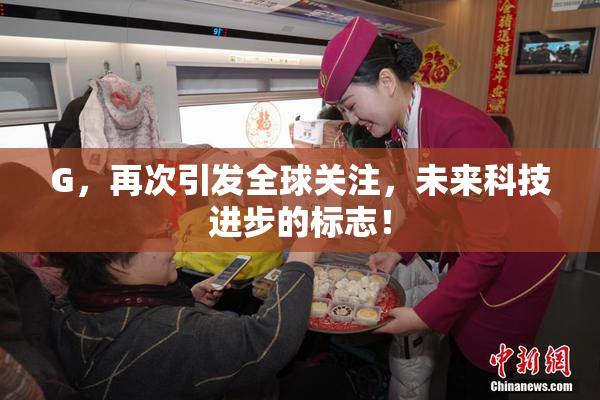 G，再次引发全球关注，未来科技进步的标志！