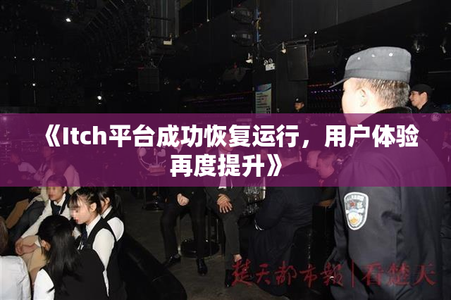 《Itch平台成功恢复运行，用户体验再度提升》