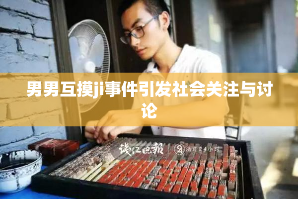 男男互摸ji事件引发社会关注与讨论