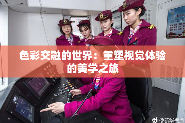 色彩交融的世界：重塑视觉体验的美学之旅