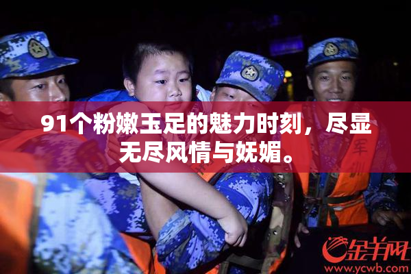 91个粉嫩玉足的魅力时刻，尽显无尽风情与妩媚。