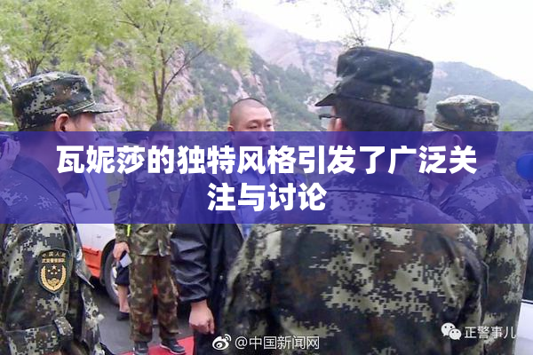 瓦妮莎的独特风格引发了广泛关注与讨论