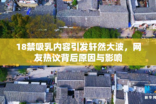 18禁吸乳内容引发轩然大波，网友热议背后原因与影响
