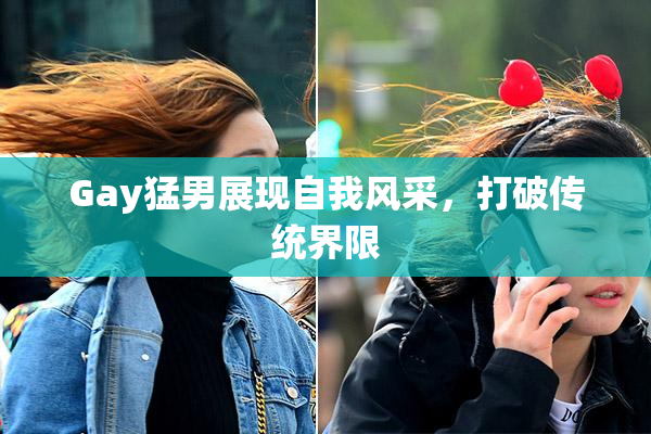 Gay猛男展现自我风采，打破传统界限