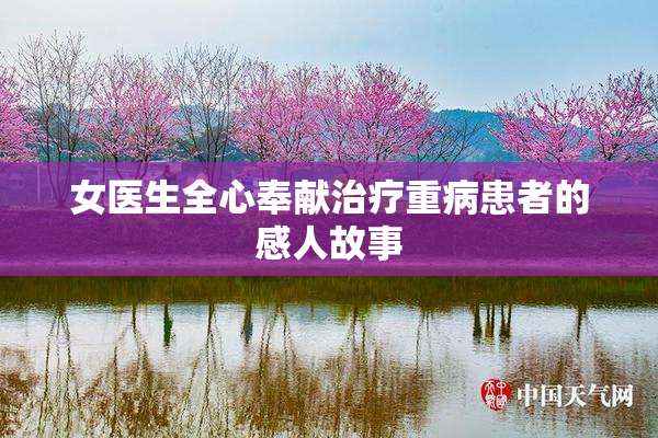 女医生全心奉献治疗重病患者的感人故事