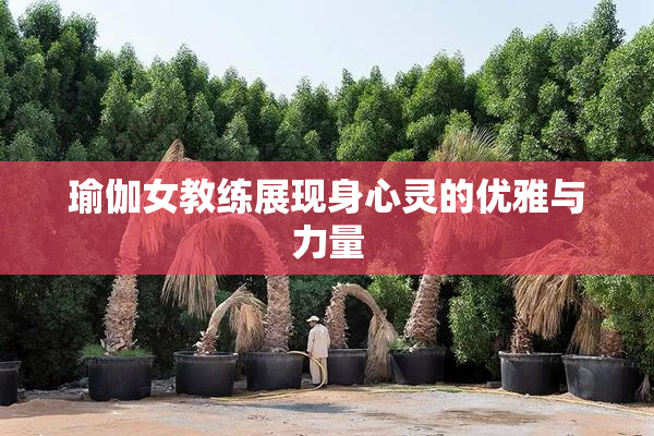 瑜伽女教练展现身心灵的优雅与力量