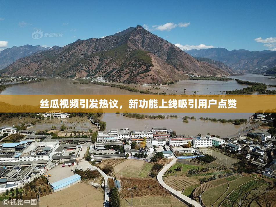 丝瓜视频引发热议，新功能上线吸引用户点赞
