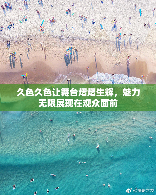 久色久色让舞台熠熠生辉，魅力无限展现在观众面前