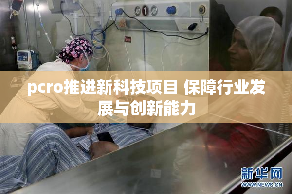 pcro推进新科技项目 保障行业发展与创新能力