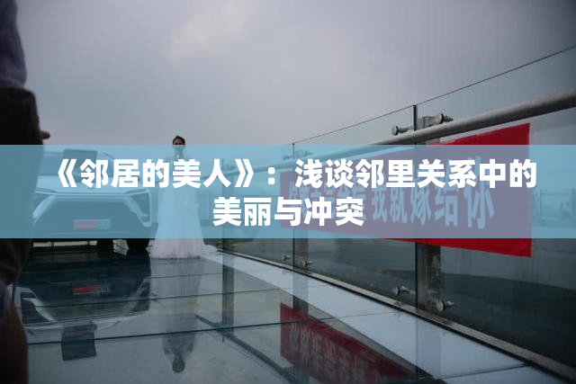 《邻居的美人》：浅谈邻里关系中的美丽与冲突