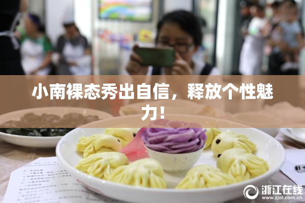 小南裸态秀出自信，释放个性魅力！
