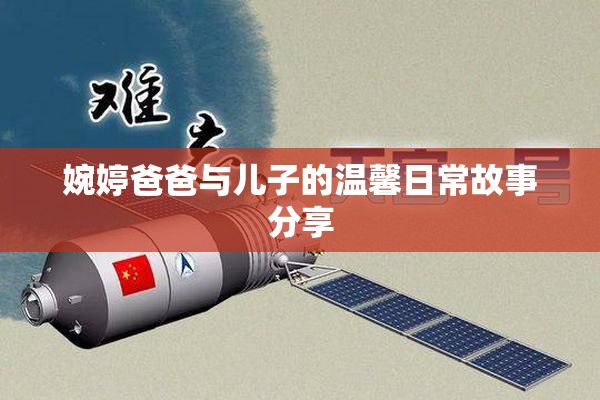 婉婷爸爸与儿子的温馨日常故事分享