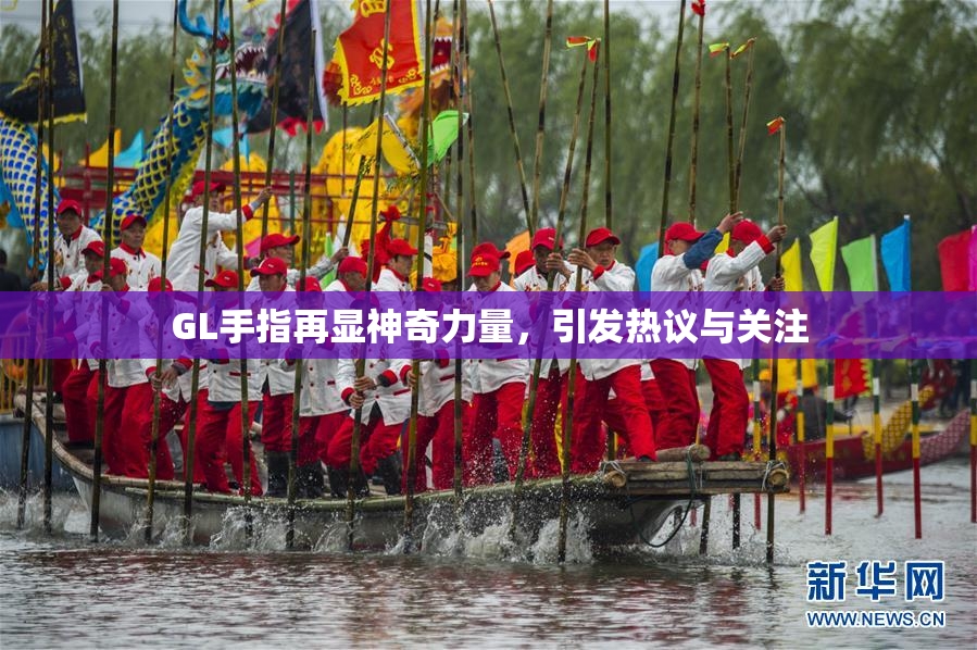 GL手指再显神奇力量，引发热议与关注