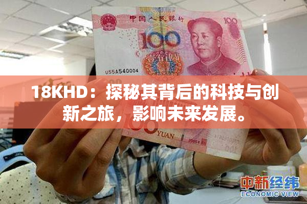 18KHD：探秘其背后的科技与创新之旅，影响未来发展。