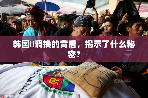 韩国巜调换的背后，揭示了什么秘密？