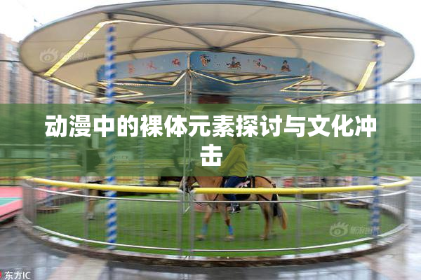 动漫中的裸体元素探讨与文化冲击