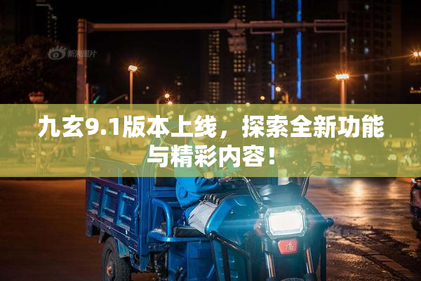 九玄9.1版本上线，探索全新功能与精彩内容！