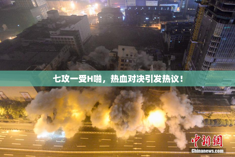 七攻一受H啪，热血对决引发热议！