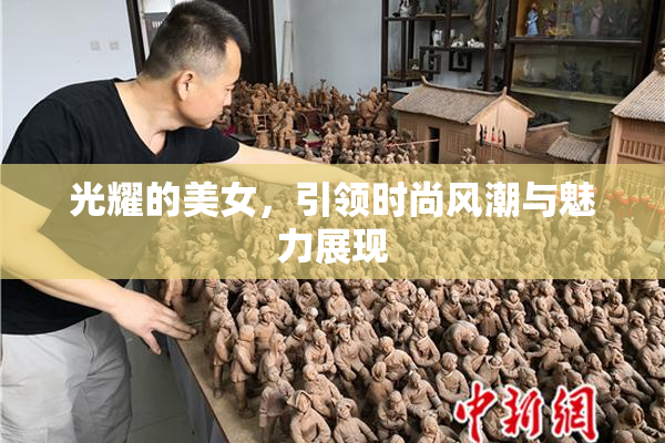 光耀的美女，引领时尚风潮与魅力展现