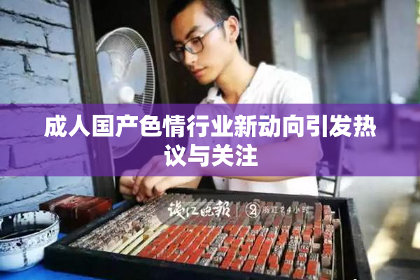 成人国产色情行业新动向引发热议与关注
