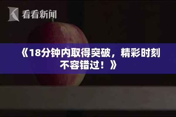 《18分钟内取得突破，精彩时刻不容错过！》
