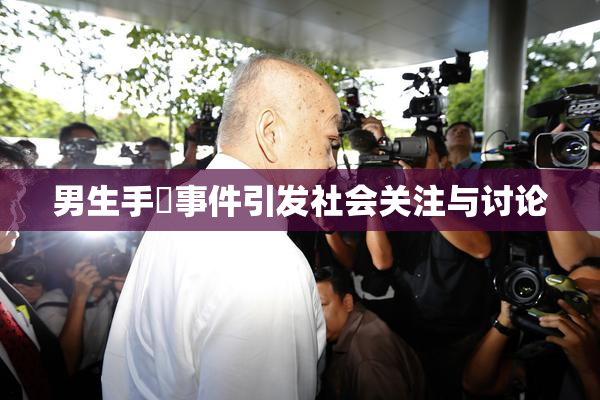 男生手婬事件引发社会关注与讨论