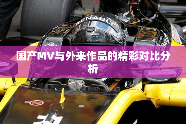 国产MV与外来作品的精彩对比分析
