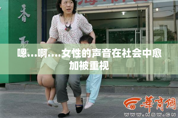 嗯…啊….女性的声音在社会中愈加被重视