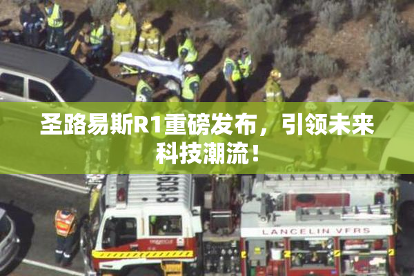 圣路易斯R1重磅发布，引领未来科技潮流！