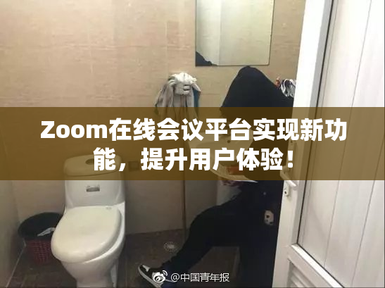Zoom在线会议平台实现新功能，提升用户体验！