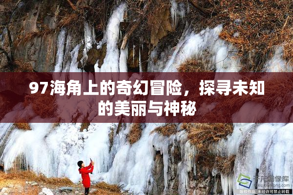 97海角上的奇幻冒险，探寻未知的美丽与神秘